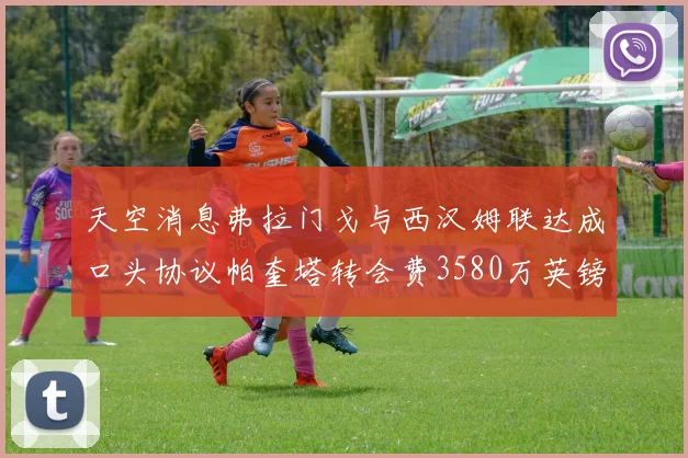 天空消息弗拉门戈与西汉姆联达成口头协议帕奎塔转会费3580万英镑