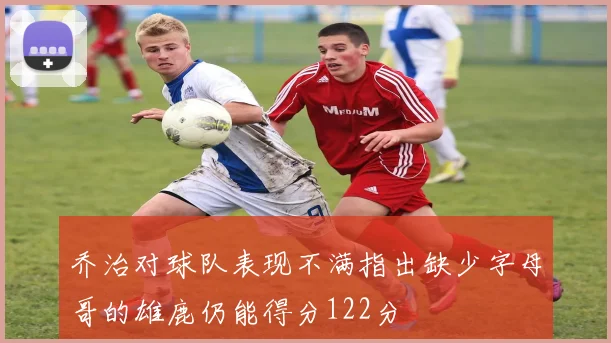乔治对球队表现不满指出缺少字母哥的雄鹿仍能得分122分